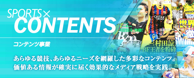 コンテンツ事業 あらゆる競技、あらゆるニーズを網羅した多彩なコンテンツ。価値ある情報が確実に届く効果的なメディア戦略を実践。